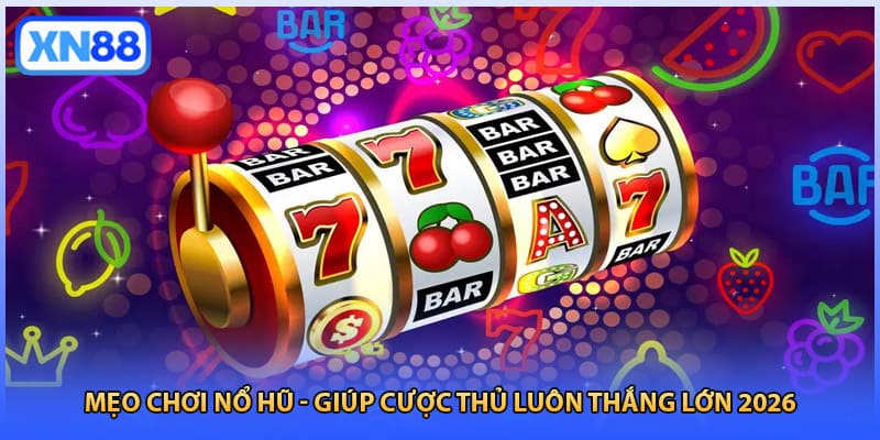 Mẹo Chơi Nổ Hũ - Giúp Cược Thủ Luôn Thắng Lớn 2026