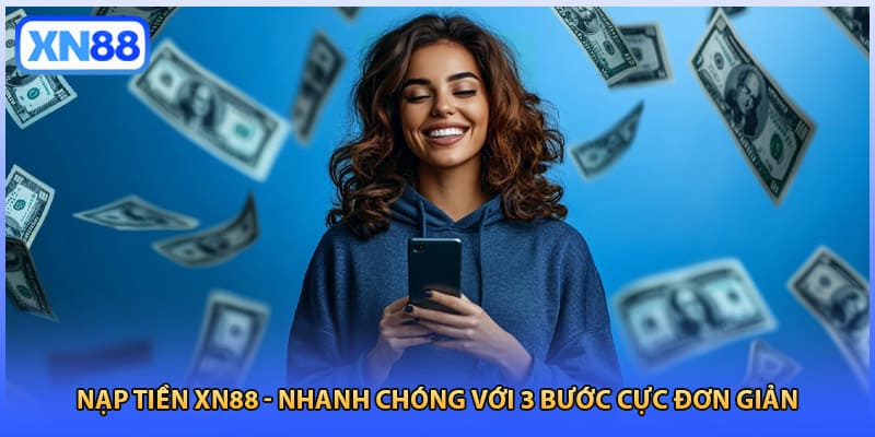 Nạp Tiền XN88 - Nhanh Chóng Với 3 Bước Cực Đơn Giản